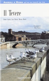 Il Tevere. Animali a Roma: Quali Sono, Come Riconoscerli, Come Vivono