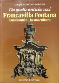 Da quelle antiche voci: Francavilla Fontana. I suoi uomini, la sua cultura
