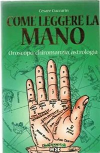 Come leggere la mano. Oroscopo, chiaromanzia, astrologia