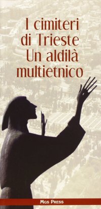 I Cimiteri di Trieste. Un Aldilà Multietnico