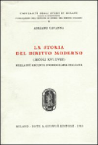 La storia del diritto moderno (secoli XVI-XVIII) nella più recente storiografia italiana La storia del diritto moderno (secoli XVI-XVIII) nella più recente storiografia italiana