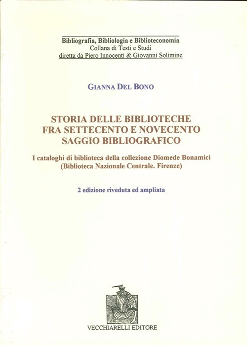 Storia delle Biblioteche fra Settecento e Novecento. Saggio Bibliografico. I Cataloghi di Biblioteca nella Collezione Diomede Bonamici.... Storia delle Biblioteche fra Settecento e Novecento. Saggio Bibliografico. I Cataloghi di Biblioteca nella Collezione Diomede Bonamici....