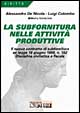 La subfornitura nelle attività produttive. Il nuovo contratto di subfornitura ex Legge 18 giugno 1998, n. 192. Disciplina civilistica e fiscale La subfornitura nelle attività produttive. Il nuovo contratto di subfornitura ex Legge 18 giugno 1998, n. 192. Disciplina civilistica e fiscale