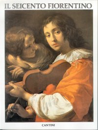 Il Seicento Fiorentino. Arte a Firenze Da Ferdinando I a Cosimo III.  1- Pittura. 2-Disegno, Incisione, Scultura, Arti Minori.