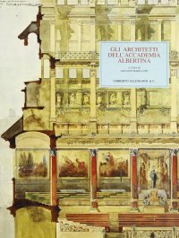 Gli architetti dell'Accademia Albertina. L'insegnamento e la professione dell'architettura fra Ottocento e Novecento