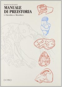 Manuale di preistoria. Vol. 1: Paleolitico e mesolitico