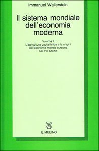 Il sistema mondiale dell'economia moderna. Vol. 1: L'Agricoltura capitalistica e le origini dell'Economia-mondo europea nel XVI secolo