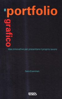 Il portfolio grafico. Idee innovative per presentare il proprio lavoro