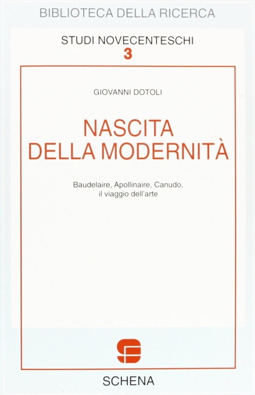 Nascita della modernità. Baudelaire, Apollinaire, Canudo. Il viaggio dell'arte Nascita della modernità. Baudelaire, Apollinaire, Canudo. Il viaggio dell'arte