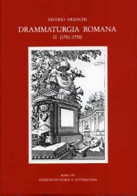 Drammaturgia romana. Repertorio bibliografico cronologico dei testi drammatici pubblicati a Roma e nel Lazio (1701-1750)
