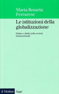 Le istituzioni della globalizzazione. Diritto e diritti nella società transnazionale