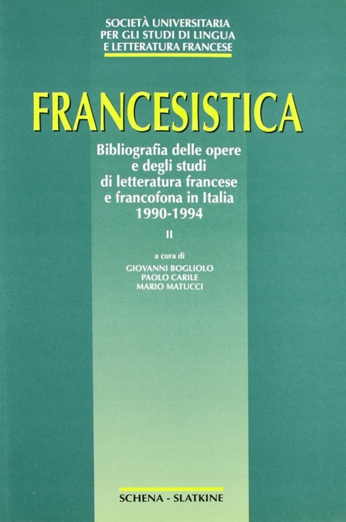 Francesistica. Vol. 2: Bibliografia delle opere e degli studi di letteratura francese e francofona in Italia 1990-1994 Francesistica. Vol. 2: Bibliografia delle opere e degli studi di letteratura francese e francofona in Italia 1990-1994