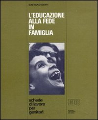 L'educazione alla fede in famiglia. Schede di lavoro per genitori L'educazione alla fede in famiglia. Schede di lavoro per genitori