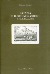 Catania e il suo monastero. Guida del Monastero dei pp. Benedettini di Catania di Francesco di Paola Bertucci (rist. anast. Catania, 1846)
