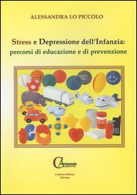 Stress e depressione dell'infanzia: percorsi di educazione e di prevenzione Stress e depressione dell'infanzia: percorsi di educazione e di prevenzione