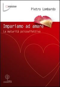 Impariamo ad amare. La maturità psicoaffettiva Impariamo ad amare. La maturità psicoaffettiva