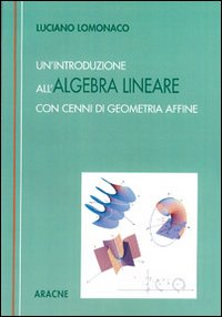 Un'introduzione all'algebra lineare. Con cenni di geometria affine Un'introduzione all'algebra lineare. Con cenni di geometria affine