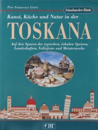Toskana. Kunst, Küche und Natur