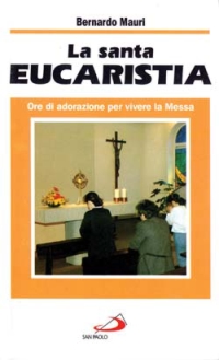 La santa eucaristia. Ore di adorazione per vivere la messa La santa eucaristia. Ore di adorazione per vivere la messa