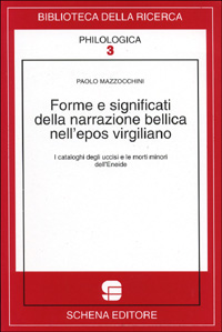 Forme e significati della narrazione bellica nell'epos virgiliano. I cataloghi degli uccisi e le morti minori dell'Eneide Forme e significati della narrazione bellica nell'epos virgiliano. I cataloghi degli uccisi e le morti minori dell'Eneide