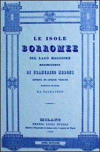 Le isole Borromee sul Lago Maggiore (rist. anast. Milano, 1840) Le isole Borromee sul Lago Maggiore (rist. anast. Milano, 1840)