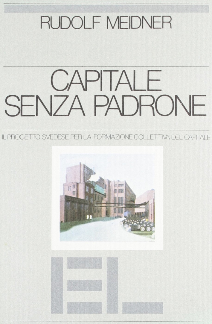 Capitale senza padrone. Il progetto svedese per la formazione collettiva del capitale Capitale senza padrone. Il progetto svedese per la formazione collettiva del capitale