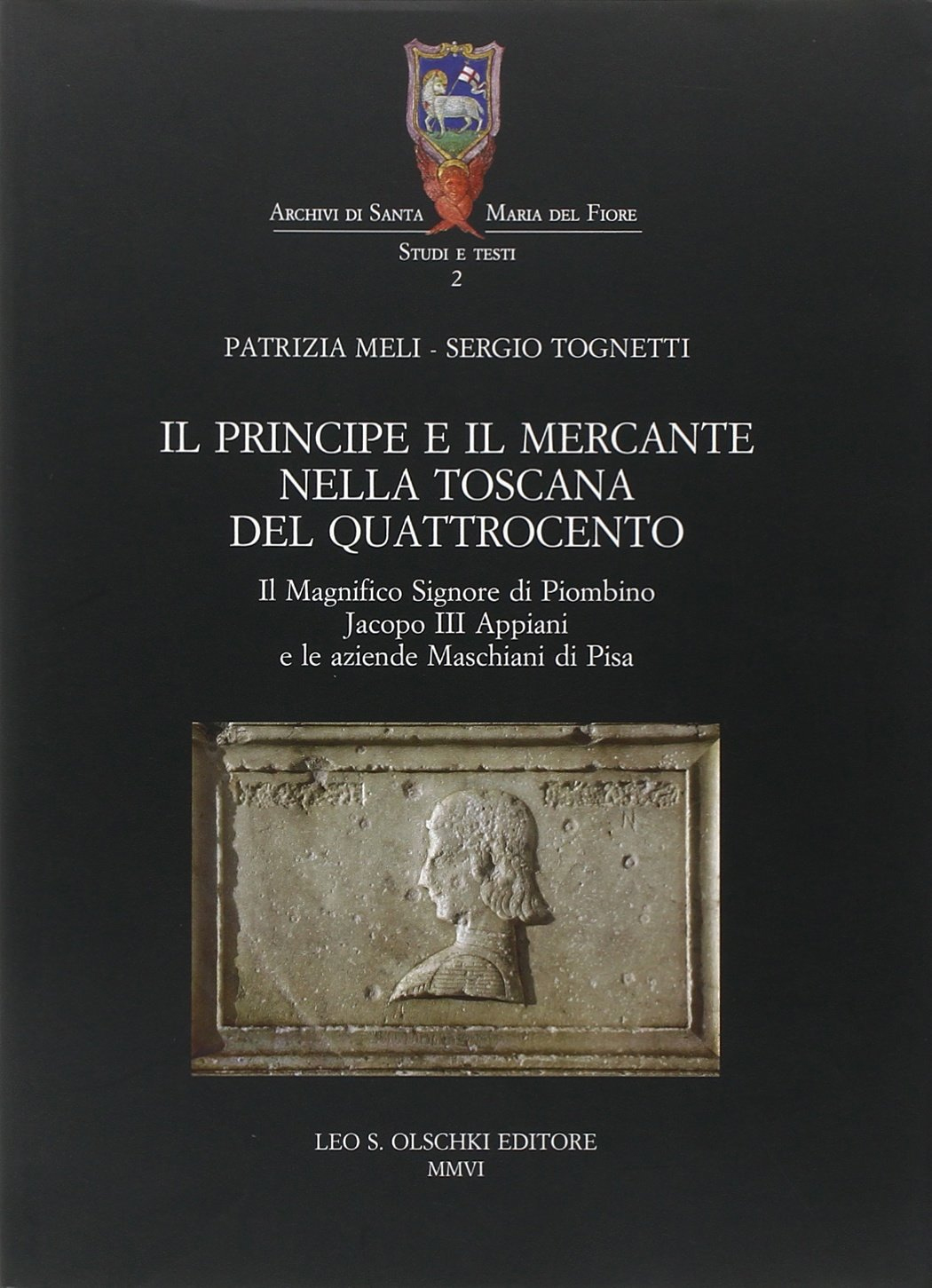 Il Principe e il Mercante nella Toscana del Quattrocento. Il Magnifico Signore di Piombino Jacopo III Appiani e le Aziende Maschiani di Pisa Il Principe e il Mercante nella Toscana del Quattrocento. Il Magnifico Signore di Piombino Jacopo III Appiani e le Aziende Maschiani di Pisa