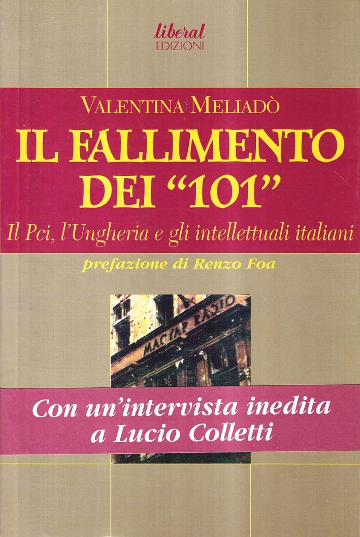 Il fallimento dei «101». Il PCI, l'Ungheria e gli intellettuali italiani Il fallimento dei «101». Il PCI, l'Ungheria e gli intellettuali italiani