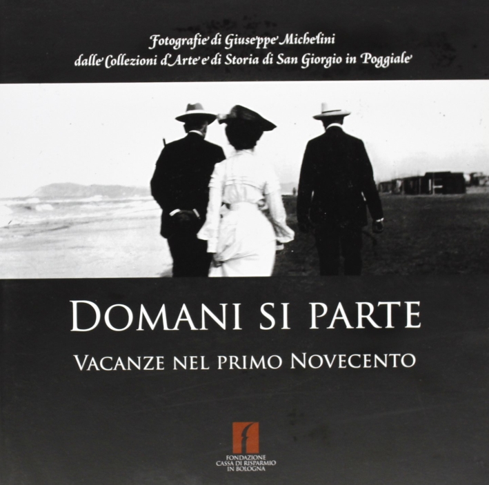 Domani si parte. Vacanze nel primo Novecento Domani si parte. Vacanze nel primo Novecento