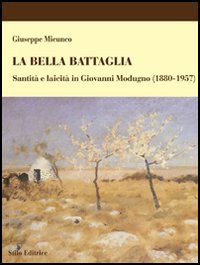 La bella battaglia. Santità e laicità in Giovanni Modugno (1880-1957) La bella battaglia. Santità e laicità in Giovanni Modugno (1880-1957)