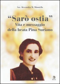 Sarò ostia. Vita e messaggio della beata Pina Suriano Sarò ostia. Vita e messaggio della beata Pina Suriano