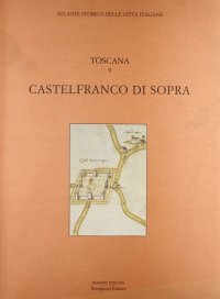 Atlante storico delle città italiane. Toscana. Vol. 9: Castelfranco di Sopra