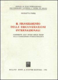 Il finanziamento delle organizzazioni internazionali. Contributo allo studio delle forme della cooperazione intergovernativa Il finanziamento delle organizzazioni internazionali. Contributo allo studio delle forme della cooperazione intergovernativa