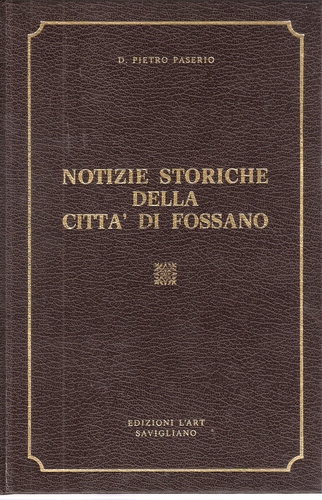 Notizie storiche della città di Fossano (rist. anast. 1867) Notizie storiche della città di Fossano (rist. anast. 1867)