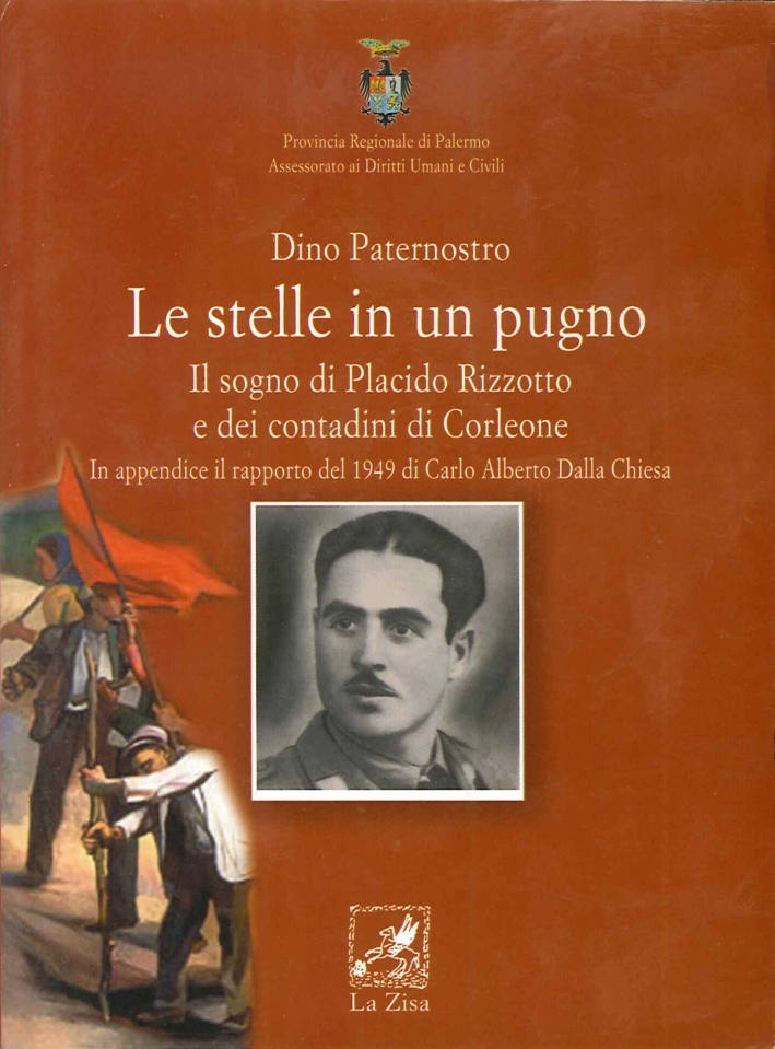 Le Stelle in un Pugno. Il Sogno di Placido Rizzotto e dei Contadini di Corleone in Appendice il Rapporto del 1949 di Alberto dalla Chiesa Le Stelle in un Pugno. Il Sogno di Placido Rizzotto e dei Contadini di Corleone in Appendice il Rapporto del 1949 di Alberto dalla Chiesa