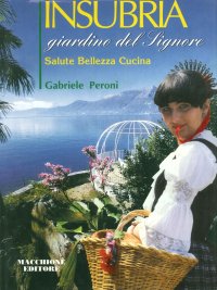 Insubria giardino del Signore. Salute, bellezza, cucina tra Lago Maggiore, Ceresio e Como