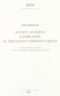 Sincerus, sinceritas e lemmi affini da Tertulliano a Tommaso d'Aquino. Un'analisi storico-semantica con annesso archivio lessicografico. Con CD-ROM