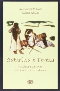 Caterina & Teresa. Passione e sapienza nella mistica delle donne