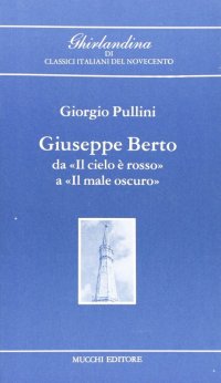 Giuseppe Berto. Dal "Il cielo è rosso" a "Il male oscuro"