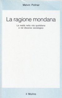 La ragione mondana. La realtà nella vita quotidiana e nel discorso sociologico