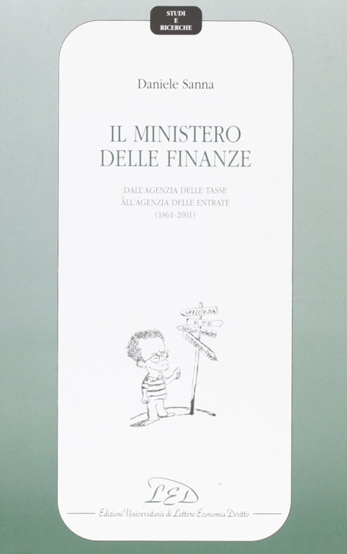 Il Ministero delle finanze. Dall'agenzia delle tasse all'agenzia delle entrate (1861-2001) Il Ministero delle finanze. Dall'agenzia delle tasse all'agenzia delle entrate (1861-2001)