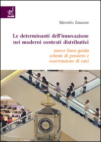 Le determinanti dell'innovazione nei moderni contesti distributivi. Nuove linee guida, schemi di pensiero e osservazione di casi. Le determinanti dell'innovazione nei moderni contesti distributivi. Nuove linee guida, schemi di pensiero e osservazione di casi.