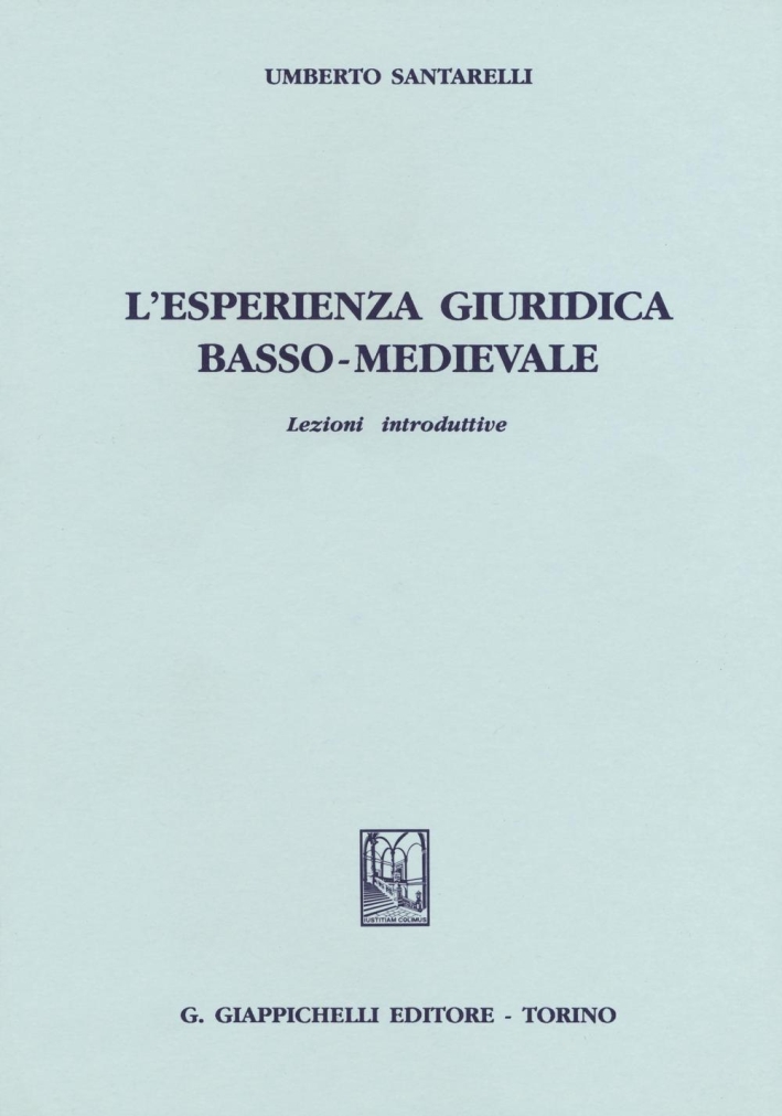 L'esperienza giuridica basso-medievale. Lezioni introduttive L'esperienza giuridica basso-medievale. Lezioni introduttive