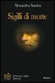 Sigilli di morte. L'imprevedibile verità di un efferato omicidio al centro di una complicata indagine. Sigilli di morte. L'imprevedibile verità di un efferato omicidio al centro di una complicata indagine.