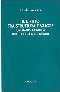 Il diritto tra struttura e valore. Un'analisi giuridica delle società bergsoniane Il diritto tra struttura e valore. Un'analisi giuridica delle società bergsoniane