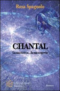 Chantal. La sua ricerca... la sua scoperta. Il fascino della ricerca e l'amore per la vita Chantal. La sua ricerca... la sua scoperta. Il fascino della ricerca e l'amore per la vita