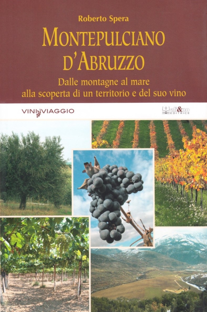 Montepulciano d'Abruzzo. Dalle montagne al mare alla scoperta di un territorio e del suo vino Montepulciano d'Abruzzo. Dalle montagne al mare alla scoperta di un territorio e del suo vino