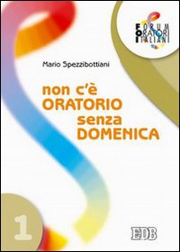 Non c'è oratorio senza domenica. Non c'è oratorio senza domenica.