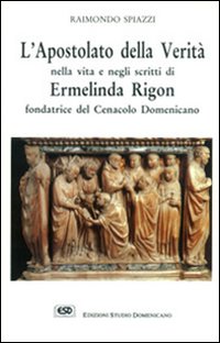 L'apostolato della verità nella vita e negli scritti Ermelinda Rigon fondatrice del cenacolo domenicano L'apostolato della verità nella vita e negli scritti Ermelinda Rigon fondatrice del cenacolo domenicano