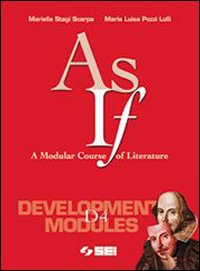 As if. A Modular Course of Literature. D. Per le Scuole superiori. Vol. 4 As if. A Modular Course of Literature. D. Per le Scuole superiori. Vol. 4